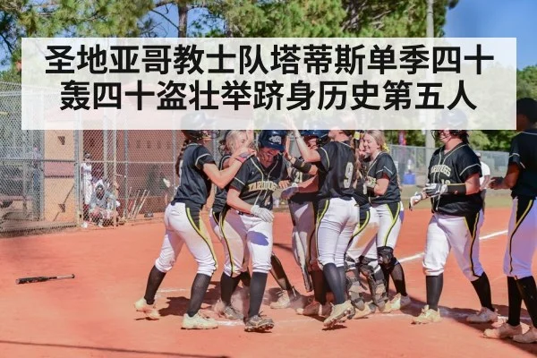 圣地亚哥教士队塔蒂斯单季四十轰四十盗壮举跻身历史第五人