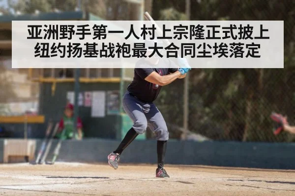 亚洲野手第一人村上宗隆正式披上纽约扬基战袍最大合同尘埃落定